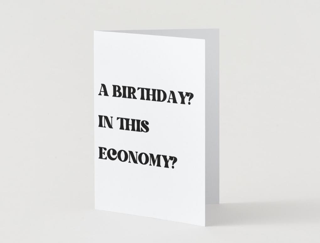 "A birthday? In this economy?" - Physical Funny Greeting Card