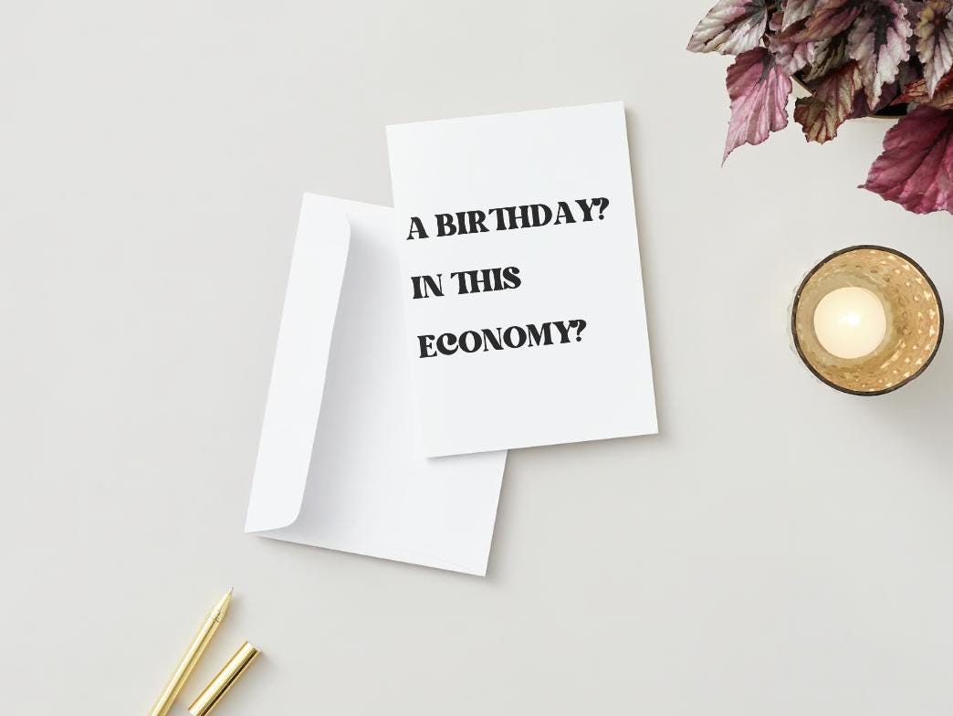 "A birthday? In this economy?" - Physical Funny Greeting Card