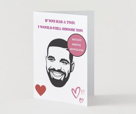 If You Had a Twin, I Would Still Choose You - Funny Drake Valentine's Day Card - Digital Download